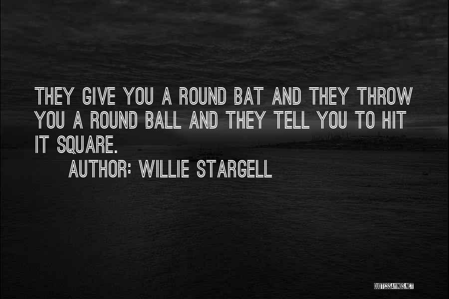 Willie Stargell Quotes: They Give You A Round Bat And They Throw You A Round Ball And They Tell You To Hit It