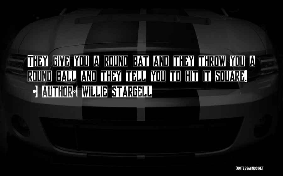 Willie Stargell Quotes: They Give You A Round Bat And They Throw You A Round Ball And They Tell You To Hit It