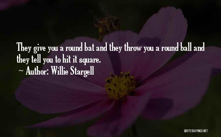 Willie Stargell Quotes: They Give You A Round Bat And They Throw You A Round Ball And They Tell You To Hit It