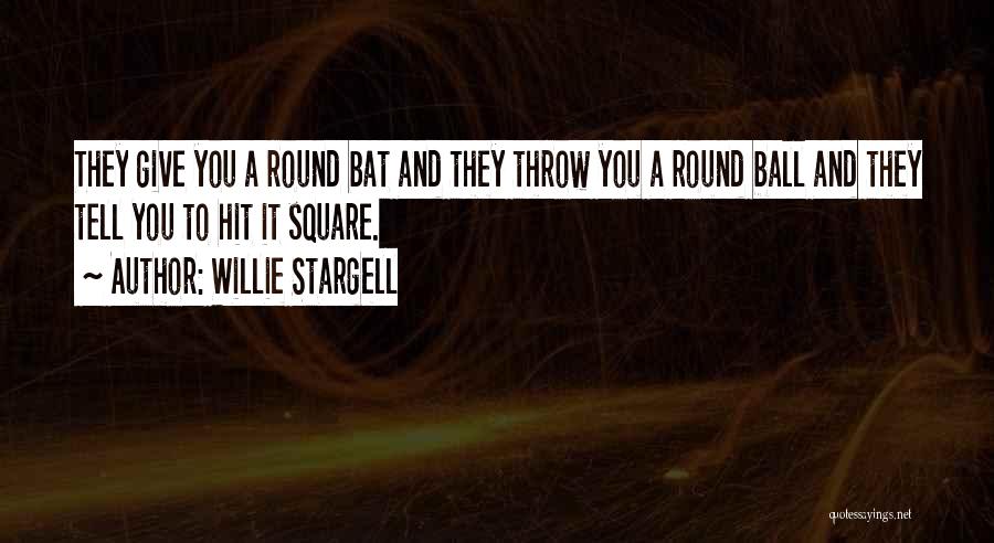 Willie Stargell Quotes: They Give You A Round Bat And They Throw You A Round Ball And They Tell You To Hit It