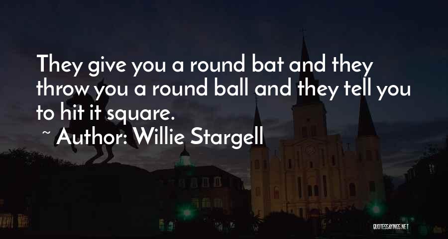 Willie Stargell Quotes: They Give You A Round Bat And They Throw You A Round Ball And They Tell You To Hit It
