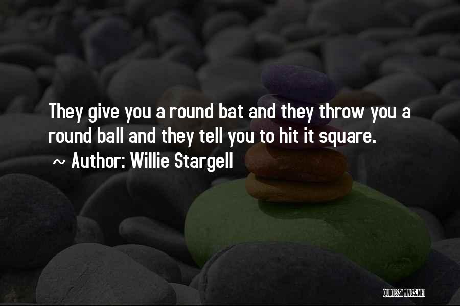 Willie Stargell Quotes: They Give You A Round Bat And They Throw You A Round Ball And They Tell You To Hit It