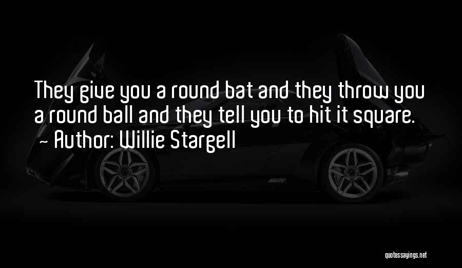 Willie Stargell Quotes: They Give You A Round Bat And They Throw You A Round Ball And They Tell You To Hit It