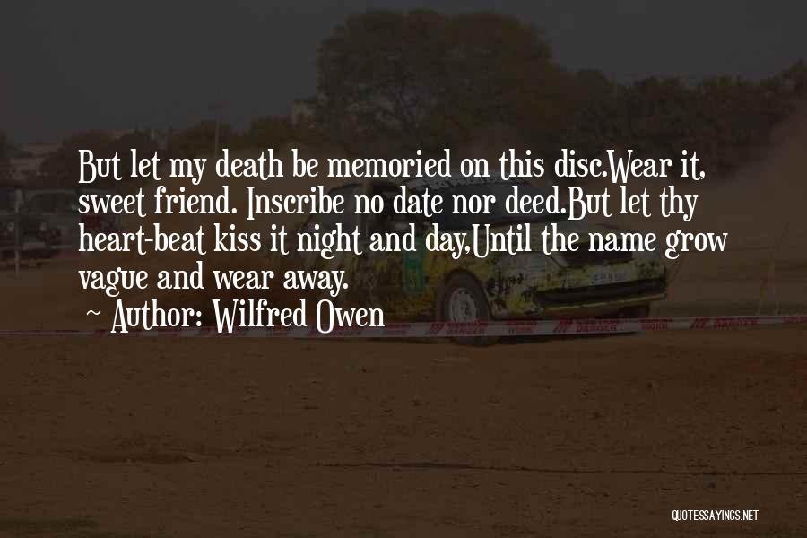 Wilfred Owen Quotes: But Let My Death Be Memoried On This Disc.wear It, Sweet Friend. Inscribe No Date Nor Deed.but Let Thy Heart-beat