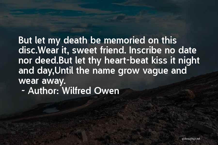 Wilfred Owen Quotes: But Let My Death Be Memoried On This Disc.wear It, Sweet Friend. Inscribe No Date Nor Deed.but Let Thy Heart-beat