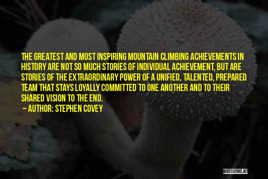 Stephen Covey Quotes: The Greatest And Most Inspiring Mountain Climbing Achievements In History Are Not So Much Stories Of Individual Achievement, But Are