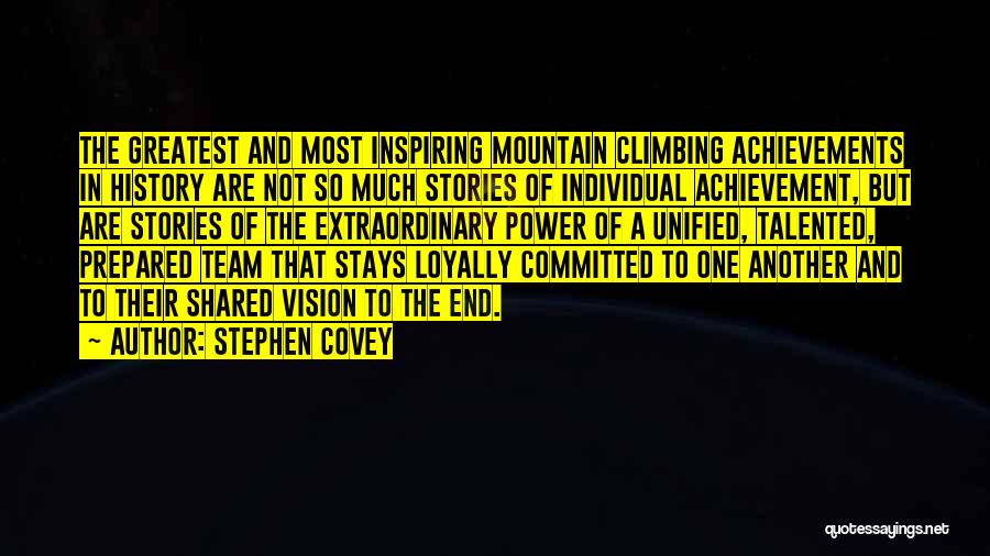 Stephen Covey Quotes: The Greatest And Most Inspiring Mountain Climbing Achievements In History Are Not So Much Stories Of Individual Achievement, But Are