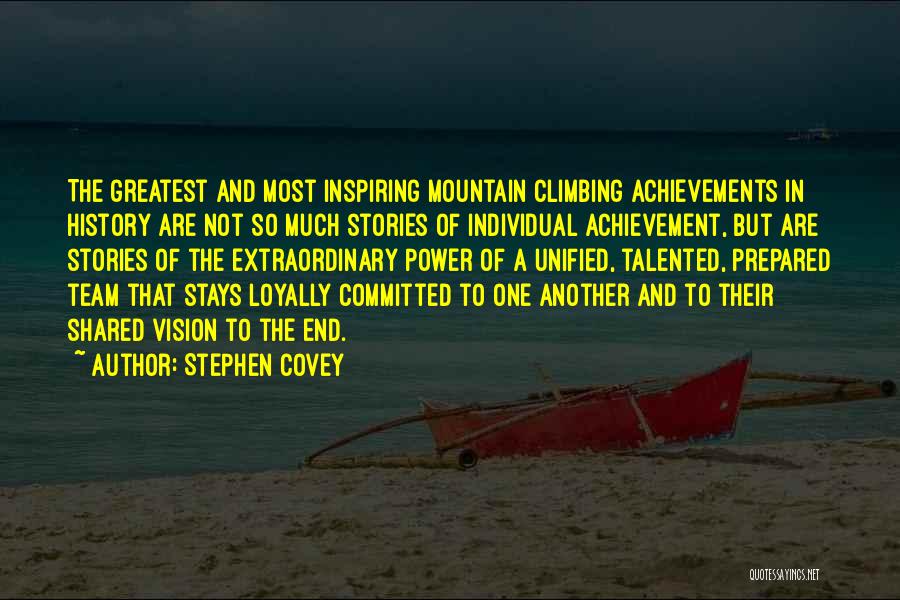 Stephen Covey Quotes: The Greatest And Most Inspiring Mountain Climbing Achievements In History Are Not So Much Stories Of Individual Achievement, But Are