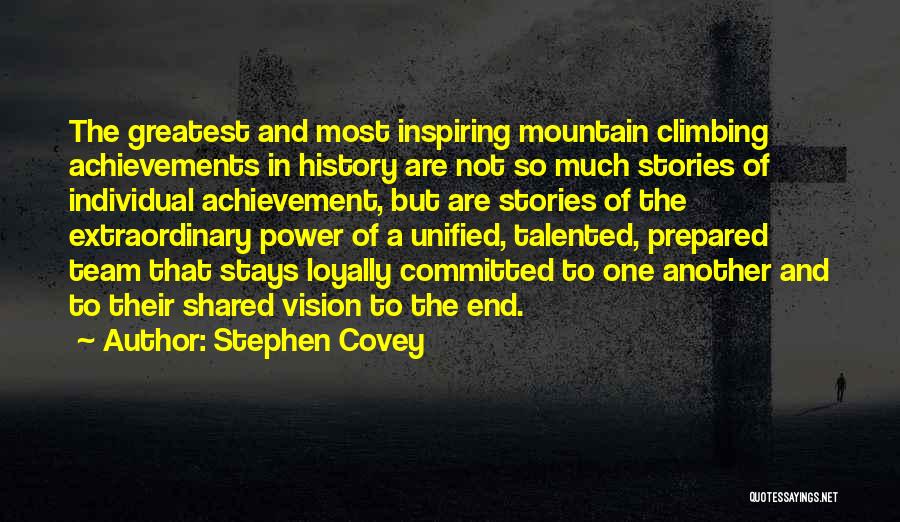 Stephen Covey Quotes: The Greatest And Most Inspiring Mountain Climbing Achievements In History Are Not So Much Stories Of Individual Achievement, But Are