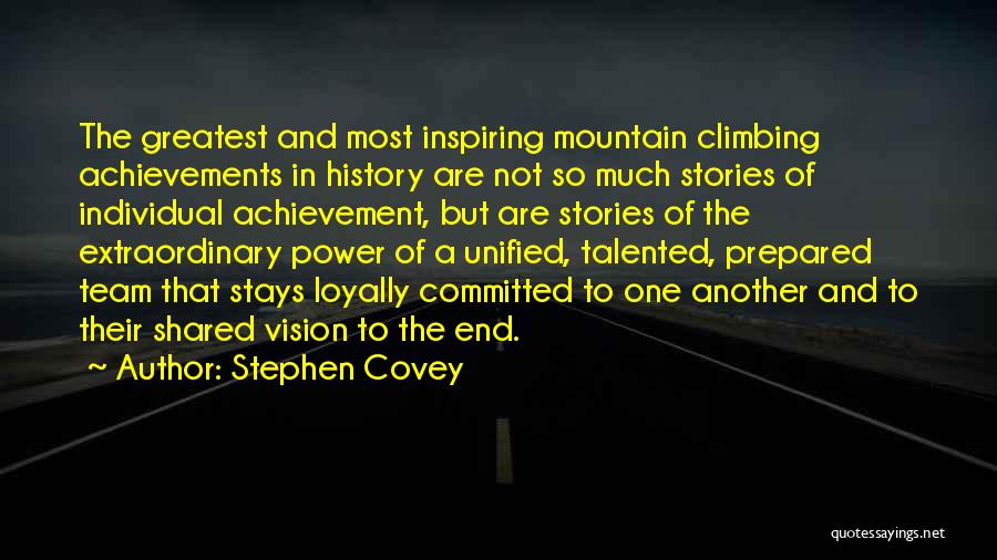 Stephen Covey Quotes: The Greatest And Most Inspiring Mountain Climbing Achievements In History Are Not So Much Stories Of Individual Achievement, But Are