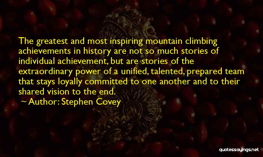 Stephen Covey Quotes: The Greatest And Most Inspiring Mountain Climbing Achievements In History Are Not So Much Stories Of Individual Achievement, But Are