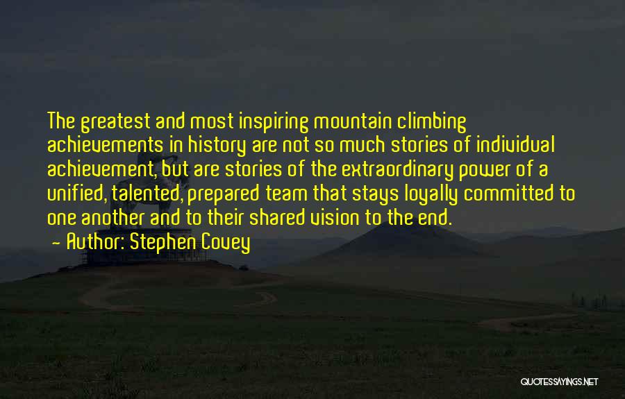 Stephen Covey Quotes: The Greatest And Most Inspiring Mountain Climbing Achievements In History Are Not So Much Stories Of Individual Achievement, But Are