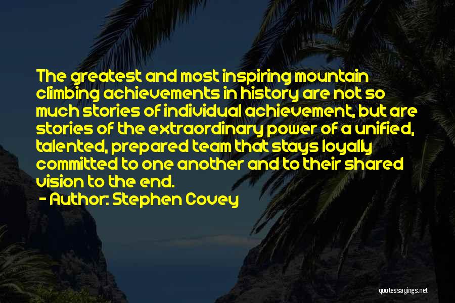 Stephen Covey Quotes: The Greatest And Most Inspiring Mountain Climbing Achievements In History Are Not So Much Stories Of Individual Achievement, But Are