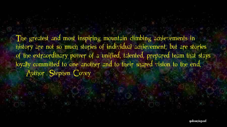 Stephen Covey Quotes: The Greatest And Most Inspiring Mountain Climbing Achievements In History Are Not So Much Stories Of Individual Achievement, But Are