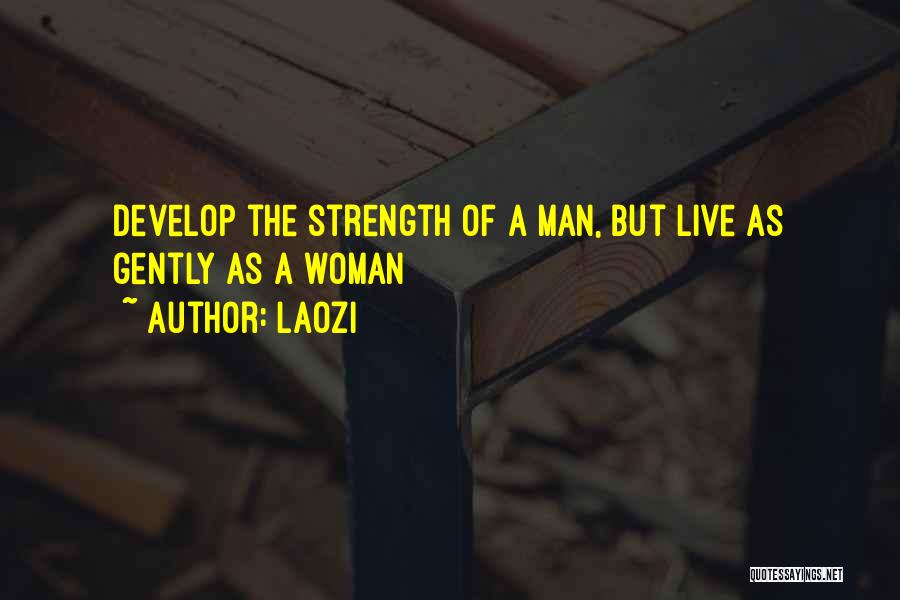 Laozi Quotes: Develop The Strength Of A Man, But Live As Gently As A Woman