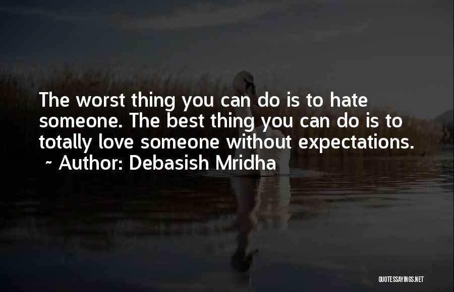 Debasish Mridha Quotes: The Worst Thing You Can Do Is To Hate Someone. The Best Thing You Can Do Is To Totally Love