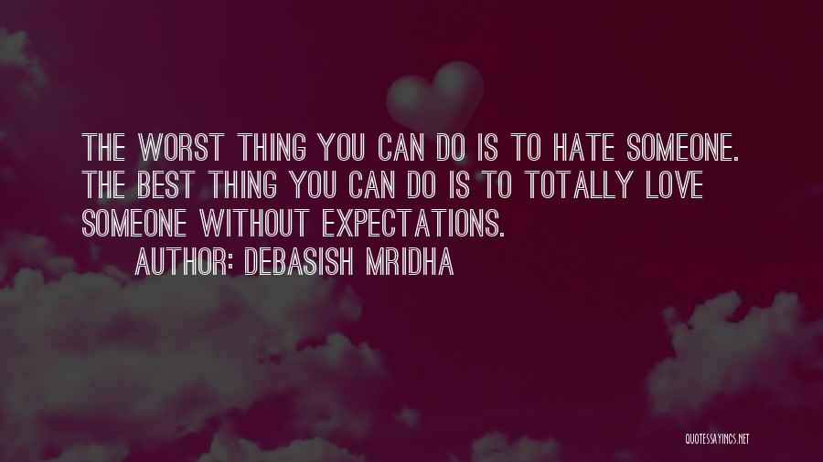 Debasish Mridha Quotes: The Worst Thing You Can Do Is To Hate Someone. The Best Thing You Can Do Is To Totally Love