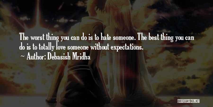 Debasish Mridha Quotes: The Worst Thing You Can Do Is To Hate Someone. The Best Thing You Can Do Is To Totally Love