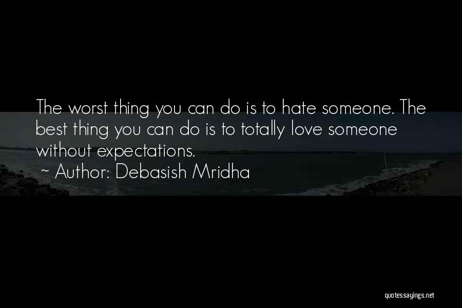 Debasish Mridha Quotes: The Worst Thing You Can Do Is To Hate Someone. The Best Thing You Can Do Is To Totally Love