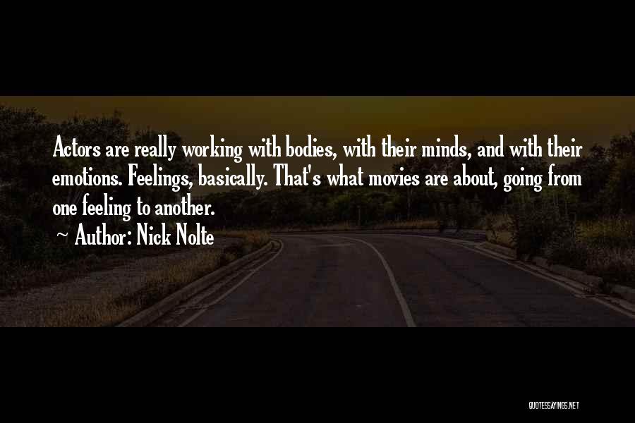 Nick Nolte Quotes: Actors Are Really Working With Bodies, With Their Minds, And With Their Emotions. Feelings, Basically. That's What Movies Are About,