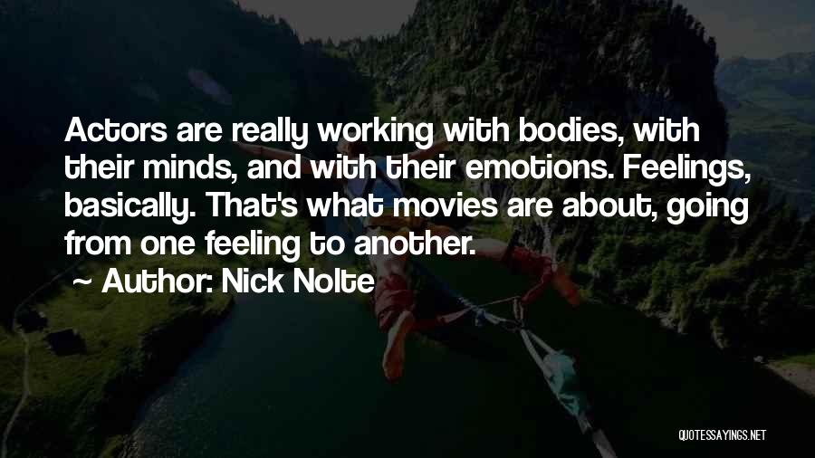 Nick Nolte Quotes: Actors Are Really Working With Bodies, With Their Minds, And With Their Emotions. Feelings, Basically. That's What Movies Are About,