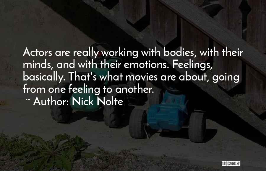 Nick Nolte Quotes: Actors Are Really Working With Bodies, With Their Minds, And With Their Emotions. Feelings, Basically. That's What Movies Are About,