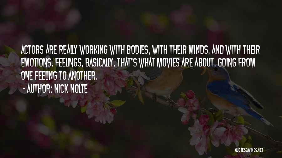 Nick Nolte Quotes: Actors Are Really Working With Bodies, With Their Minds, And With Their Emotions. Feelings, Basically. That's What Movies Are About,