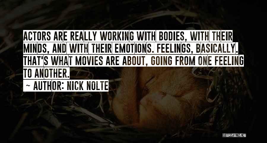 Nick Nolte Quotes: Actors Are Really Working With Bodies, With Their Minds, And With Their Emotions. Feelings, Basically. That's What Movies Are About,