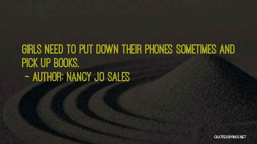Nancy Jo Sales Quotes: Girls Need To Put Down Their Phones Sometimes And Pick Up Books.