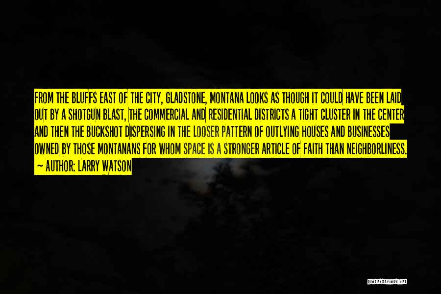 Larry Watson Quotes: From The Bluffs East Of The City, Gladstone, Montana Looks As Though It Could Have Been Laid Out By A
