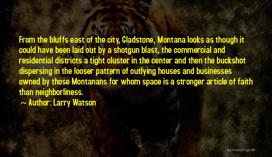 Larry Watson Quotes: From The Bluffs East Of The City, Gladstone, Montana Looks As Though It Could Have Been Laid Out By A