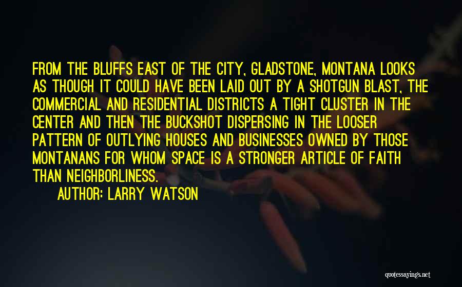 Larry Watson Quotes: From The Bluffs East Of The City, Gladstone, Montana Looks As Though It Could Have Been Laid Out By A