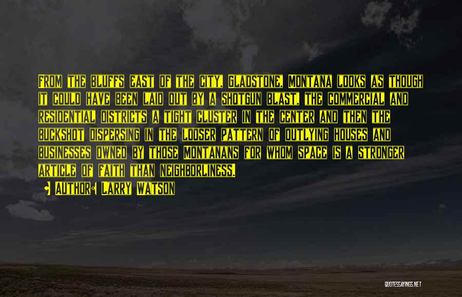 Larry Watson Quotes: From The Bluffs East Of The City, Gladstone, Montana Looks As Though It Could Have Been Laid Out By A