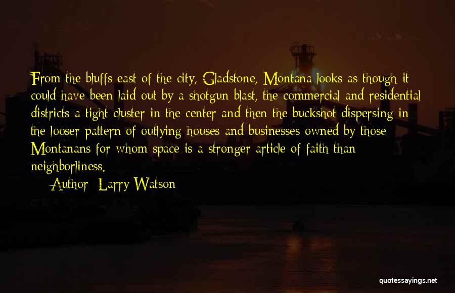 Larry Watson Quotes: From The Bluffs East Of The City, Gladstone, Montana Looks As Though It Could Have Been Laid Out By A