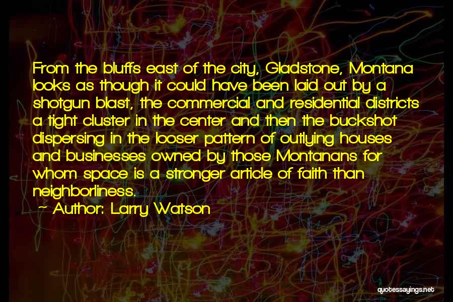 Larry Watson Quotes: From The Bluffs East Of The City, Gladstone, Montana Looks As Though It Could Have Been Laid Out By A