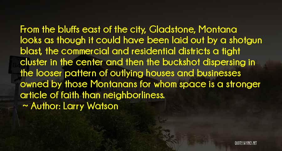 Larry Watson Quotes: From The Bluffs East Of The City, Gladstone, Montana Looks As Though It Could Have Been Laid Out By A