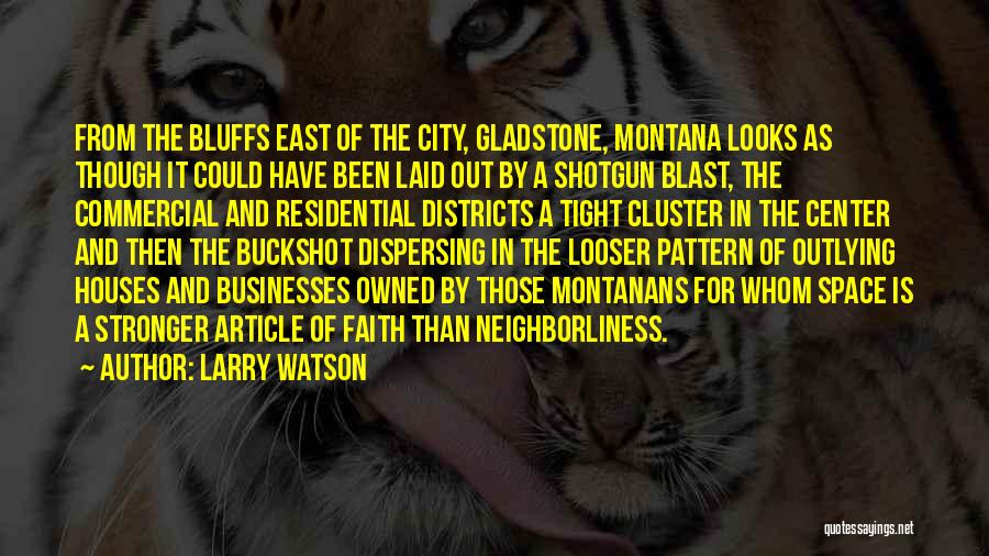 Larry Watson Quotes: From The Bluffs East Of The City, Gladstone, Montana Looks As Though It Could Have Been Laid Out By A
