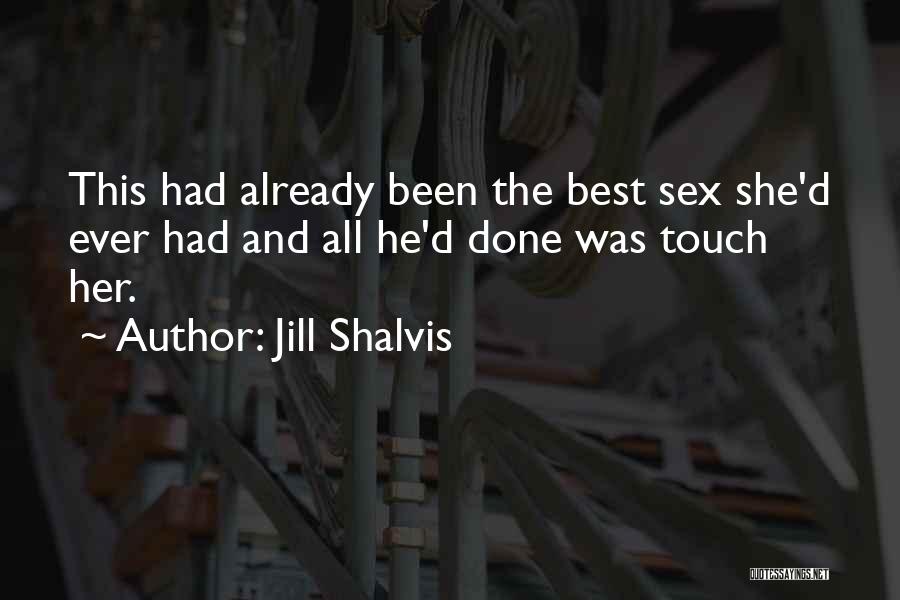 Jill Shalvis Quotes: This Had Already Been The Best Sex She'd Ever Had And All He'd Done Was Touch Her.