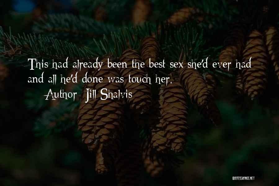 Jill Shalvis Quotes: This Had Already Been The Best Sex She'd Ever Had And All He'd Done Was Touch Her.