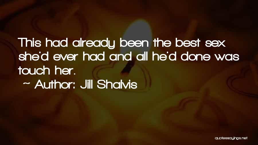 Jill Shalvis Quotes: This Had Already Been The Best Sex She'd Ever Had And All He'd Done Was Touch Her.