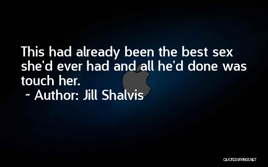 Jill Shalvis Quotes: This Had Already Been The Best Sex She'd Ever Had And All He'd Done Was Touch Her.