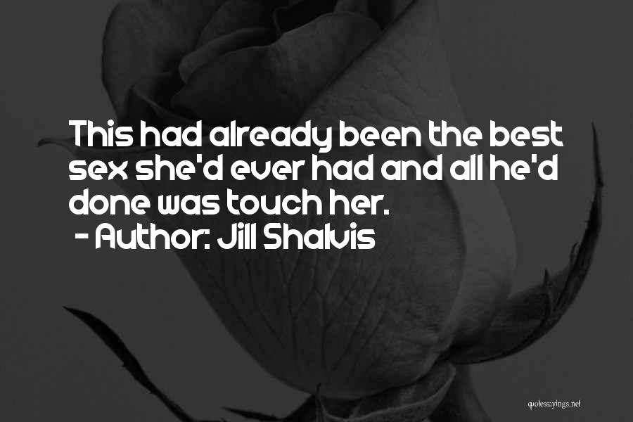 Jill Shalvis Quotes: This Had Already Been The Best Sex She'd Ever Had And All He'd Done Was Touch Her.