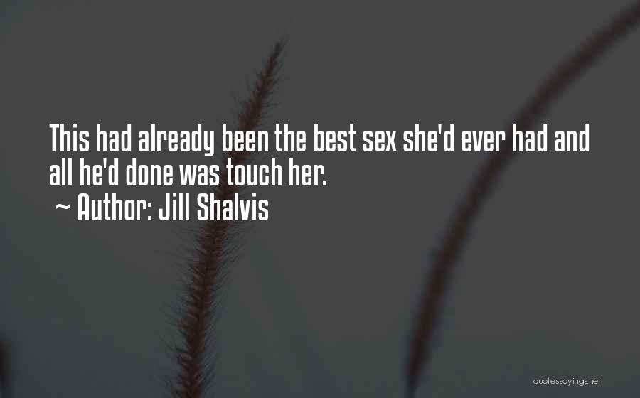 Jill Shalvis Quotes: This Had Already Been The Best Sex She'd Ever Had And All He'd Done Was Touch Her.