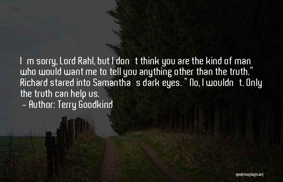 Terry Goodkind Quotes: I'm Sorry, Lord Rahl, But I Don't Think You Are The Kind Of Man Who Would Want Me To Tell