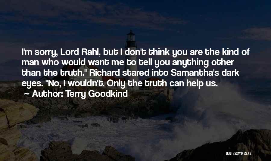 Terry Goodkind Quotes: I'm Sorry, Lord Rahl, But I Don't Think You Are The Kind Of Man Who Would Want Me To Tell