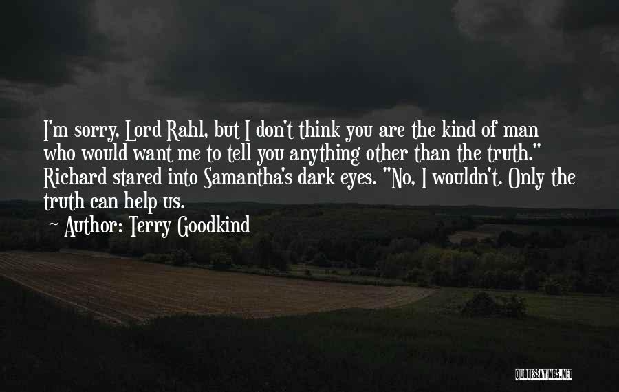 Terry Goodkind Quotes: I'm Sorry, Lord Rahl, But I Don't Think You Are The Kind Of Man Who Would Want Me To Tell