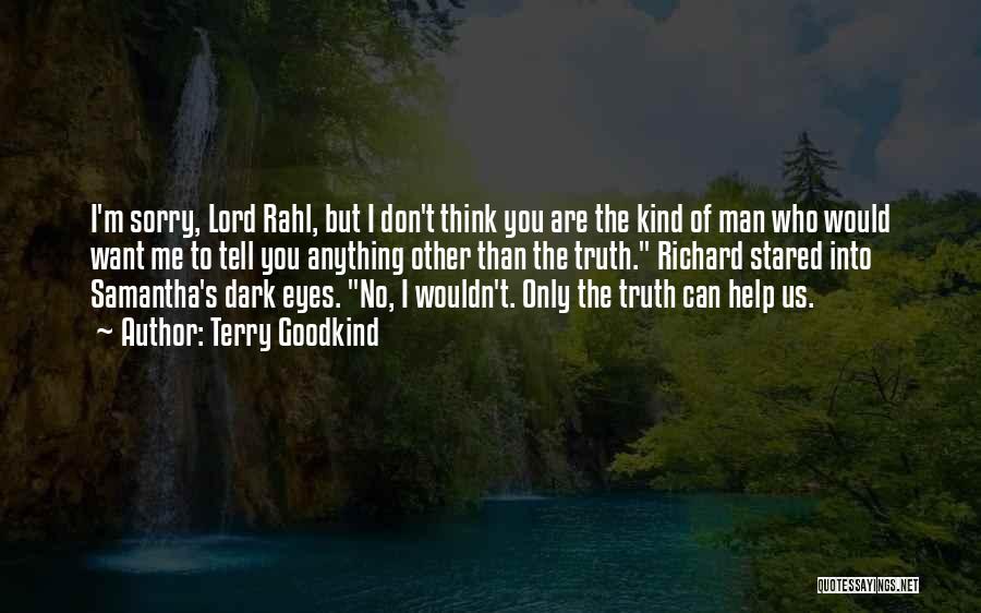 Terry Goodkind Quotes: I'm Sorry, Lord Rahl, But I Don't Think You Are The Kind Of Man Who Would Want Me To Tell