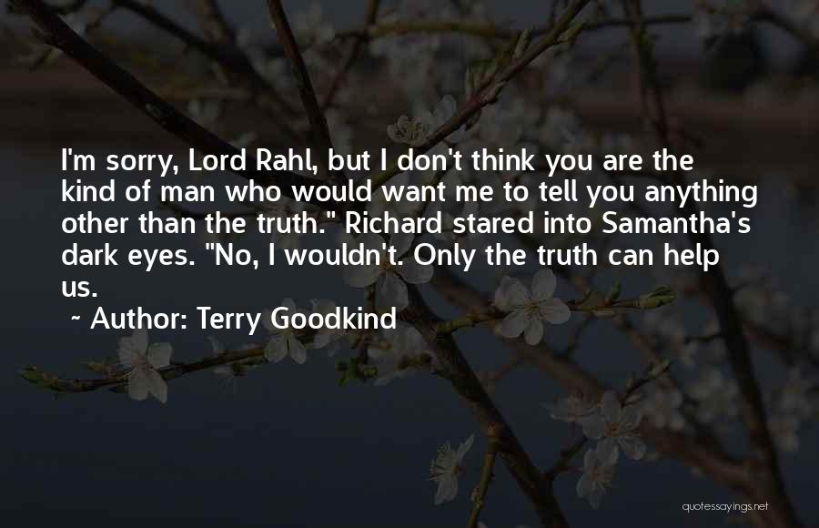 Terry Goodkind Quotes: I'm Sorry, Lord Rahl, But I Don't Think You Are The Kind Of Man Who Would Want Me To Tell