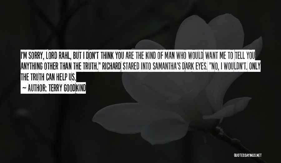 Terry Goodkind Quotes: I'm Sorry, Lord Rahl, But I Don't Think You Are The Kind Of Man Who Would Want Me To Tell