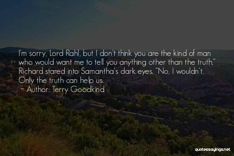 Terry Goodkind Quotes: I'm Sorry, Lord Rahl, But I Don't Think You Are The Kind Of Man Who Would Want Me To Tell